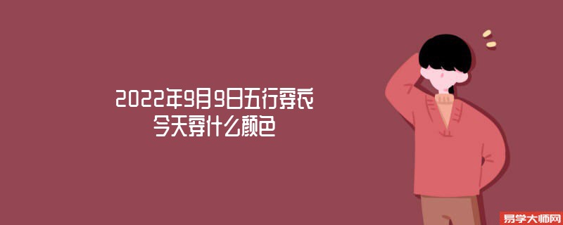 2022年9月9日五行穿衣颜色搭配指南