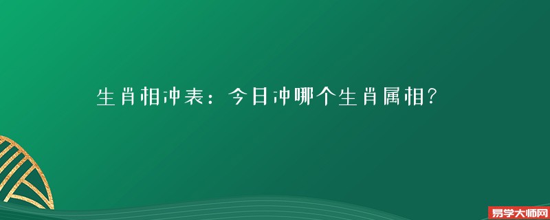 2022年9月14日生肖相冲表：今日冲哪个生肖属相？ 