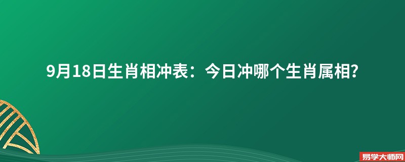 2022年9月18日生肖相冲表：今日冲哪个生肖属相？