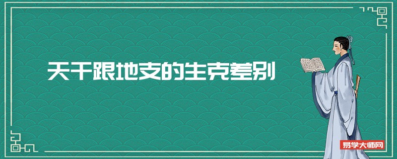 易学大师详解天干跟地支的生克差别