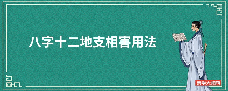 八字十二地支相害用法 十二地支相害实战篇