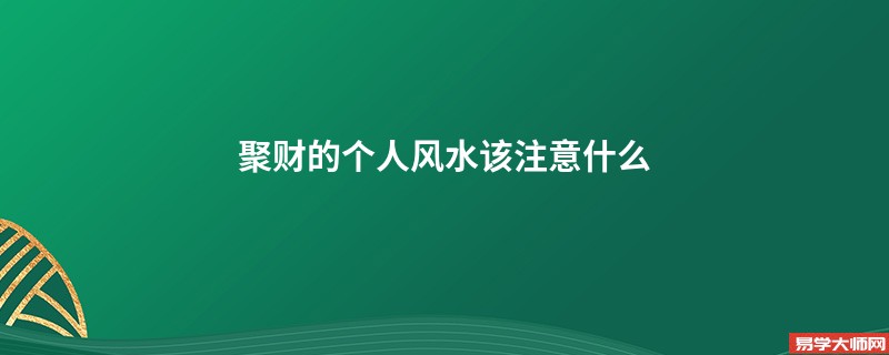 聚财的个人风水该注意什么