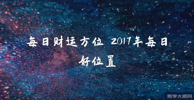 每日财运方位 2017年每日好位置