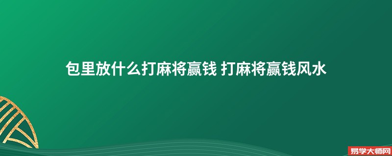 包里放什么打麻将赢钱 打麻将赢钱风水