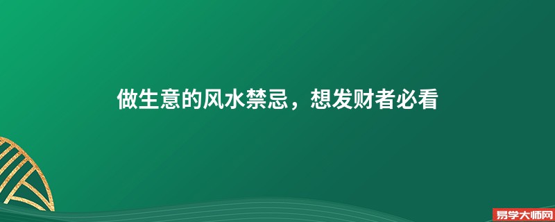 做生意的风水禁忌，想发财者必看