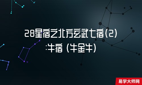 28星宿之北方玄武七宿（2）:牛宿 (牛金牛)