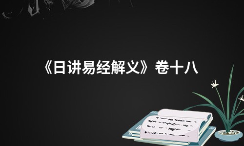 《日讲易经解义》卷十八-在线免费阅读-钦定四库全书 日讲易经解义卷十八 说