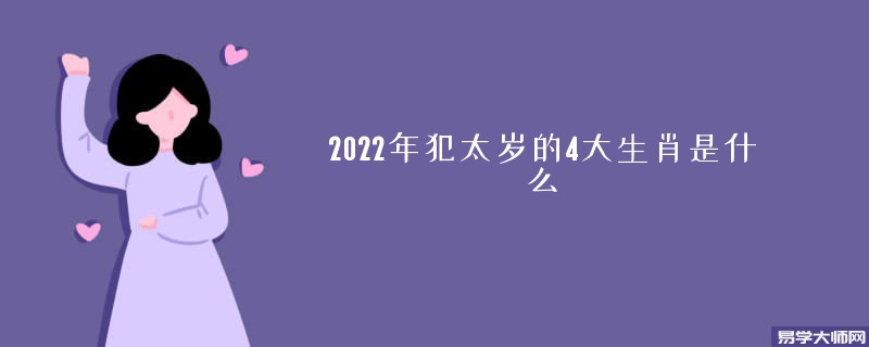 2022年犯太岁的4大生肖是什么