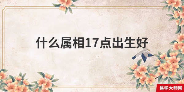 什么属相17点出生好