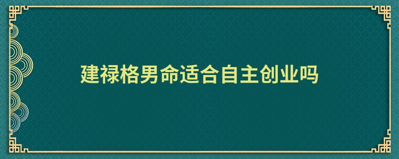 专题图片:批八字测命：建禄格男命适合自主创业吗