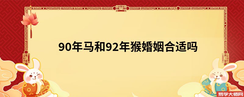 90年马和92年猴婚姻合适吗