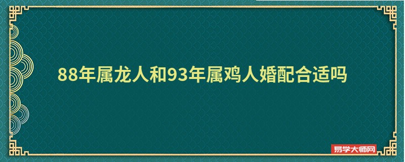 88年属龙人和93年属鸡人婚配合适吗