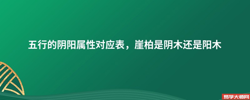 五行的阴阳属性对应表，崖柏是阴木还是阳木