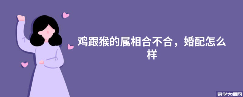 鸡跟猴的属相合不合，婚配怎么样