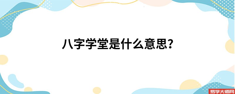 八字学堂是什么意思？