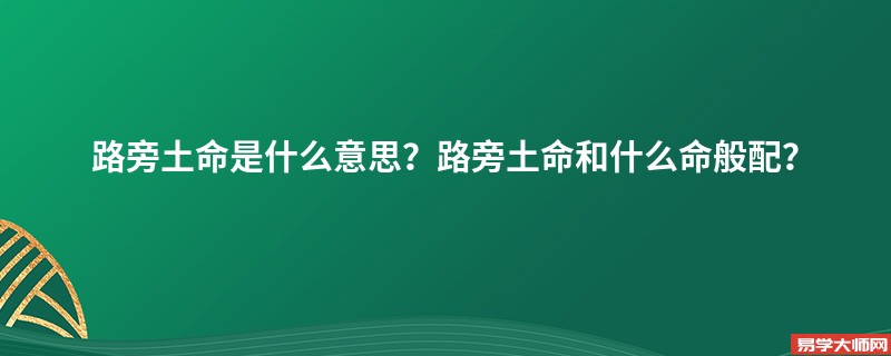 路旁土命是什么意思？路旁土命和什么命般配？