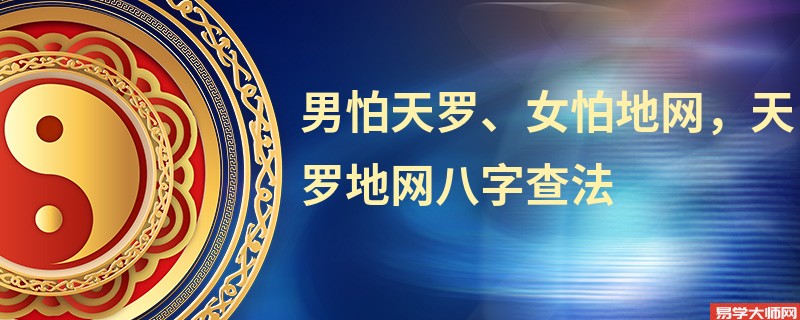 男怕天罗、女怕地网，天罗地网八字查法