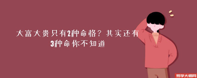 专题图片:大富大贵只有2种命格？其实还有3种命你不知道