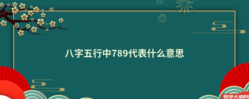 八字五行中789代表什么意思