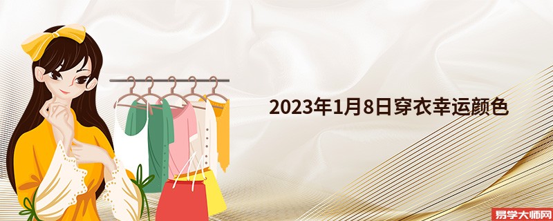 <b>每天五行穿衣搭配分享 2023年1月8日幸运颜色</b>