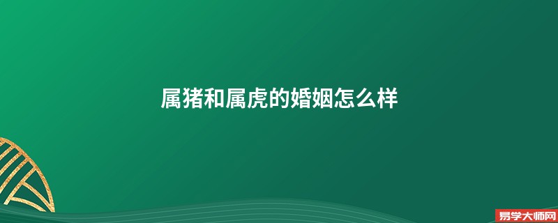 属猪和属虎的婚姻怎么样