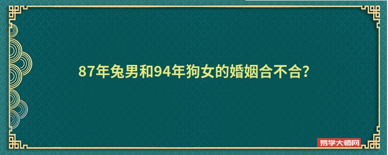 87年兔男和94年狗女的婚姻合不合？