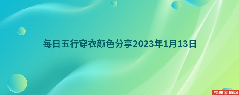 <b>每日五行穿衣颜色分享2023年1月13日</b>