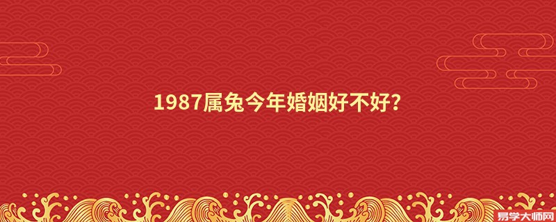 1987属兔今年婚姻好不好？