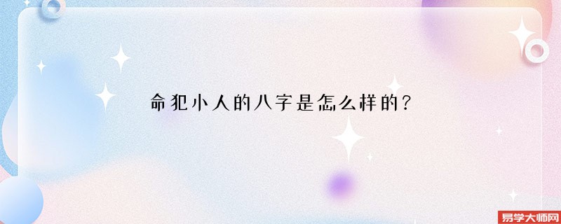 命犯小人的八字是怎么样的？