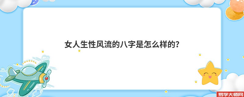 女人生性风流的八字是怎么样的？