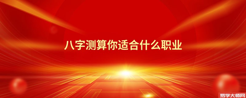 八字测算你适合什么职业