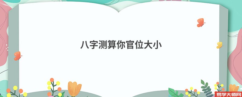 八字测算你官位大小