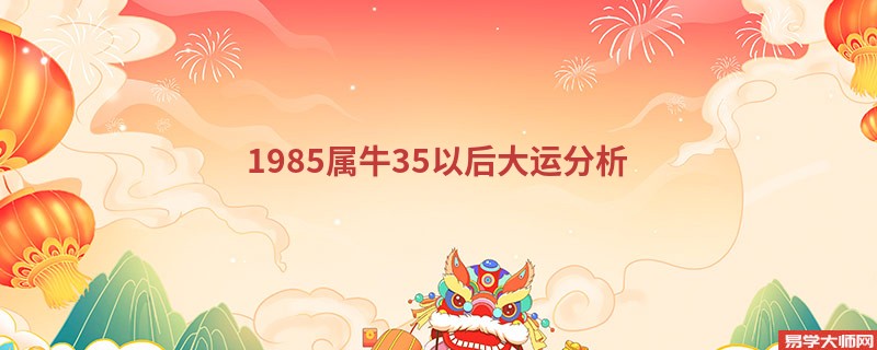 1985属牛35以后大运分析