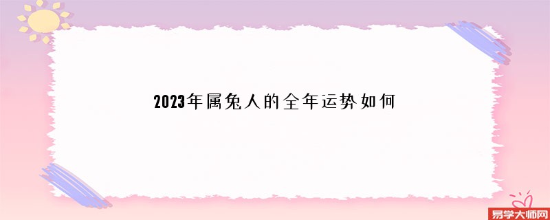 2023年属兔人的全年运势如何