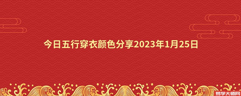 <b>今日五行穿衣颜色分享2023年1月25日</b>