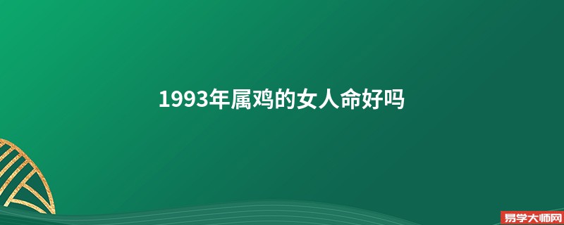 1993年属鸡的女人命好吗