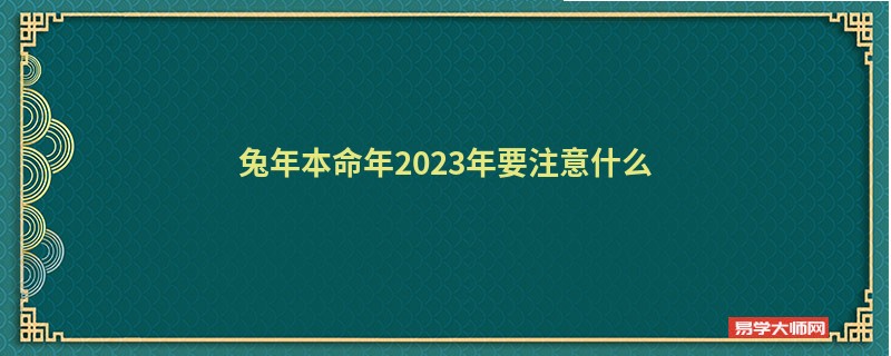 兔年本命年2023年要注意什么