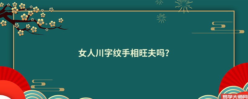 专题图片:<b>女人川字纹手相旺夫吗？</b>