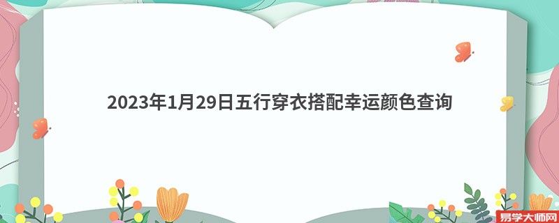 <b>2023年1月29日五行穿衣搭配幸运颜色查询</b>