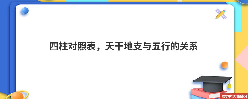 四柱对照表，天干地支与五行的关系