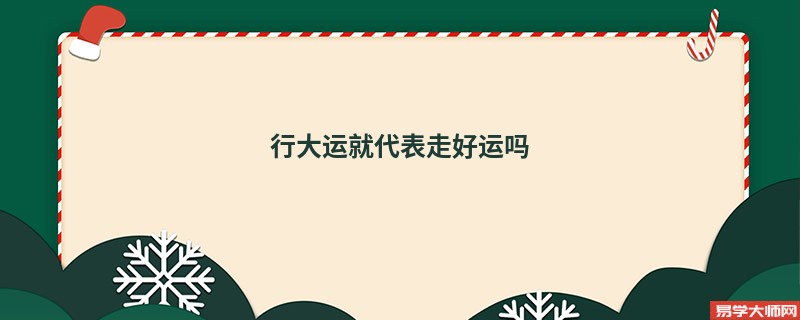 行大运就代表走好运吗？流年不利就是不好的意思吗