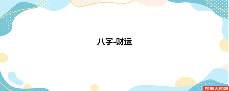 八字命理学：如何看财运运势