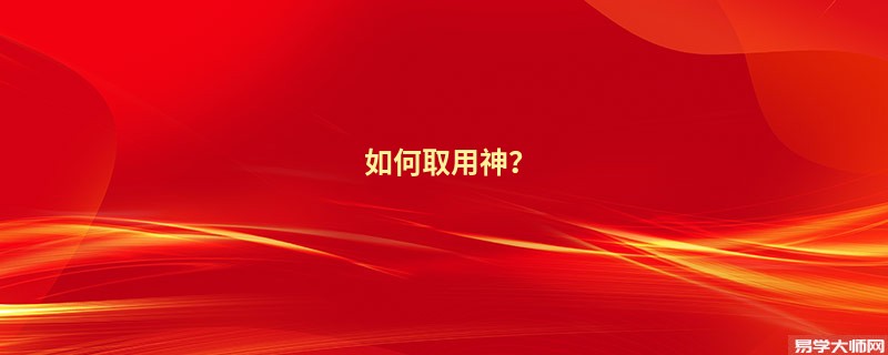 八字中的喜用神如何取用？