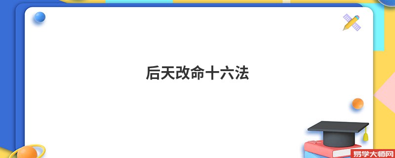 后天改命十六法，四柱改命法，你知道吗？