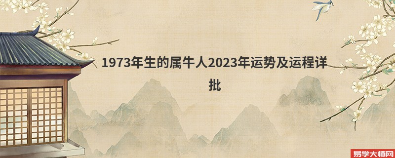 [批运势]1973年生的属牛人2023年运势及运程详批