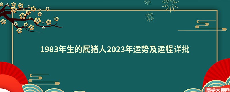 [批运势]1983年生的属猪人2023年运势及运程详批