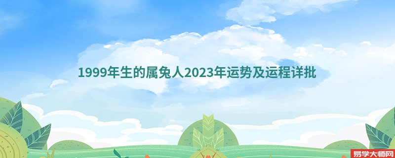 1999年生的属兔人2023年运势及运程详批