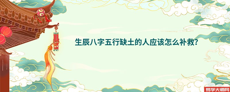 生辰八字五行缺土的人应该怎么补救？