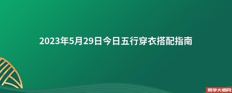 2023年5月29日今日五行穿衣搭配指南