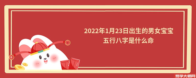 2022年1月23日出生的男女宝宝五行八字是什么命